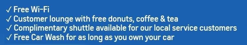 Free Wifi, Customer lounge with free donuts, coffee & tea,Complimentary shuttle available for our local service customers, Free Car Wash for as long as you own your car